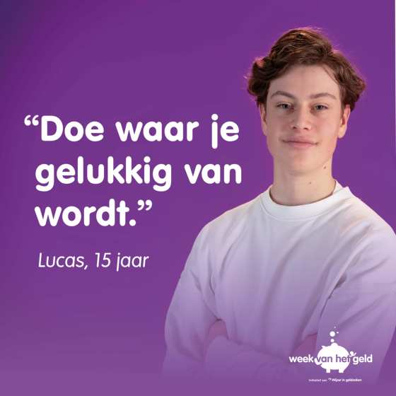 "Doe waar je gelukkig van wordt.", quote van Lucas, 15 jaar